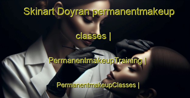 Skinart Doyran permanentmakeup classes | PermanentmakeupTraining | PermanentmakeupClasses | SkinartTraining-Turkey